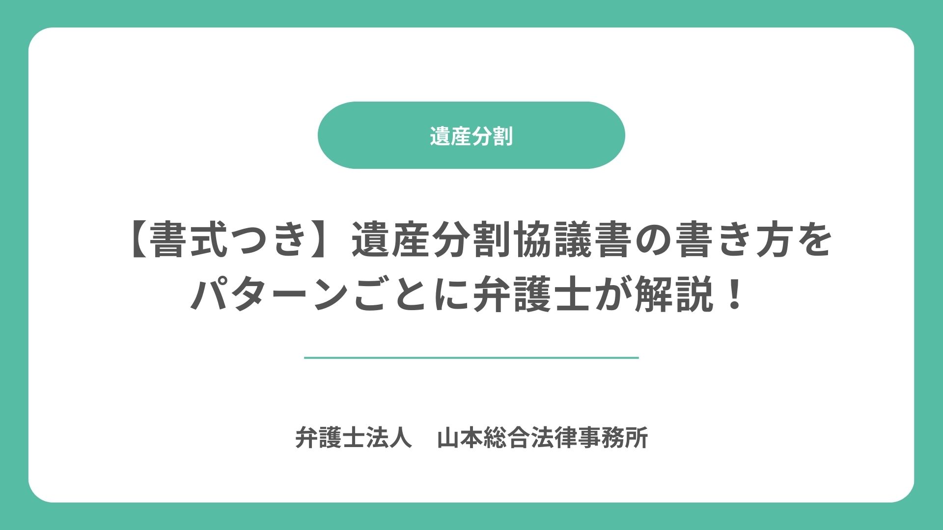 【書式つき】遺産分割協議書の書き方をパターンごとに弁護士が解説！