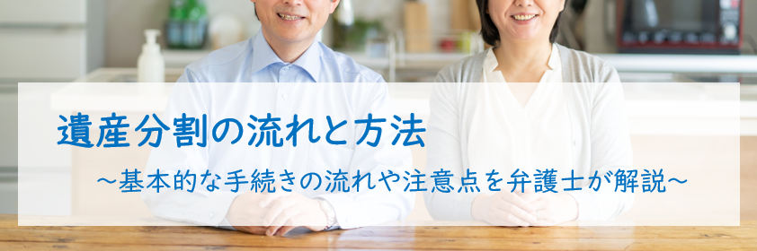 遺産分割の流れと方法　～基本的な手続きの流れや注意点を弁護士が解説～