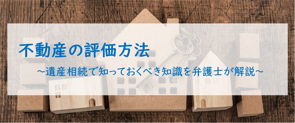 不動産の評価方法 ～遺産相続で知っておくべき知識を弁護士が解説～