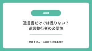 遺言書だけでは足りない？遺言執行者の必要性