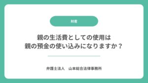 親の生活費としての使用は親の預金の使い込みになりますか？
