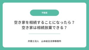 空き家を相続することになったら？空き家は相続放棄できる？