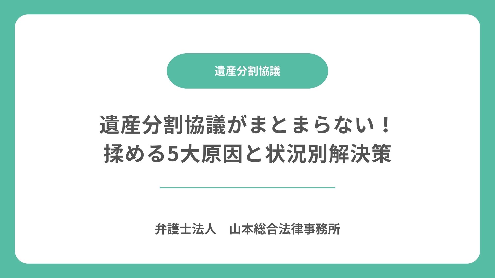 遺産分割協議がまとまらない！揉める5大原因と状況別解決策