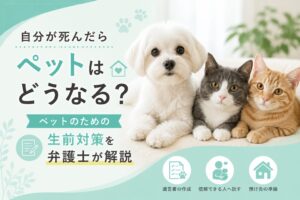 自分が死んだらペットはどうなる？｜ペットのための生前対策を弁護士が解説