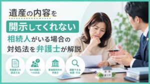 遺産の内容を開示してくれない相続人がいる場合の対処法を弁護士が解説